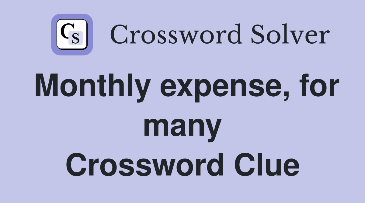 Monthly expense, for many Crossword Clue
