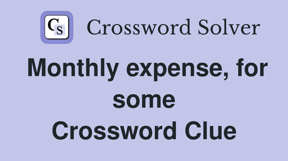 Monthly expense, for some Crossword Clue