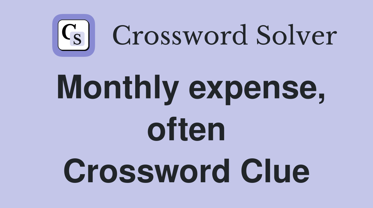 Monthly expense, often Crossword Clue