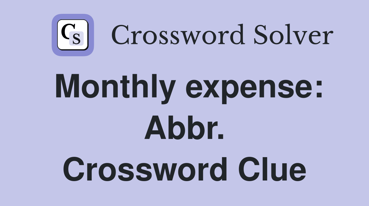 Monthly expense: Abbr. Crossword Clue