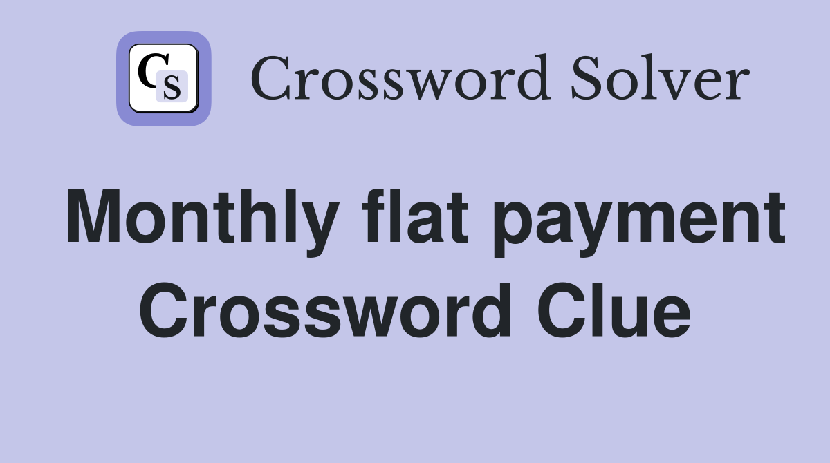 Monthly flat payment Crossword Clue