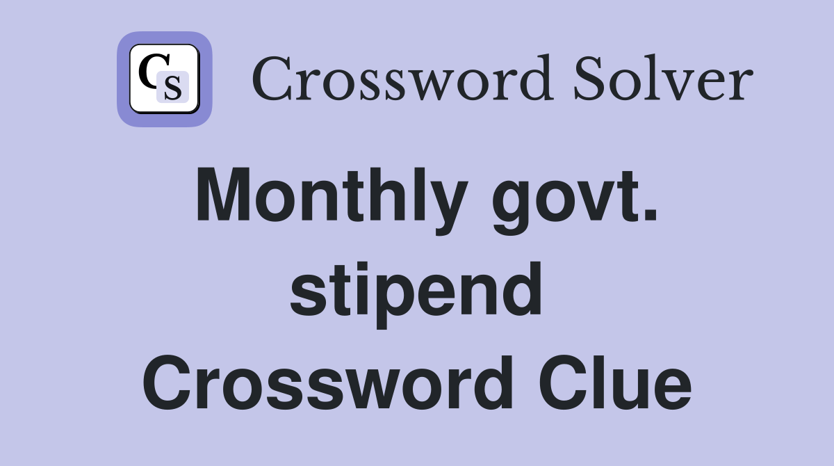 Monthly govt. stipend Crossword Clue