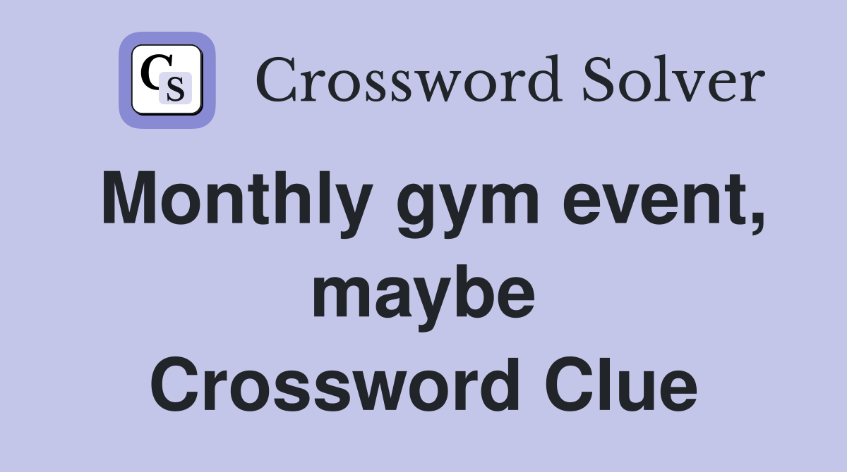 Monthly gym event, maybe Crossword Clue