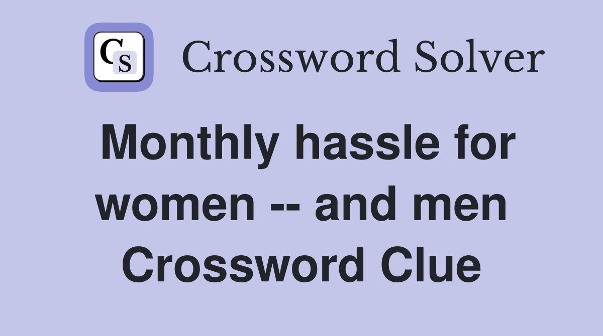 Monthly hassle for women -- and men Crossword Clue