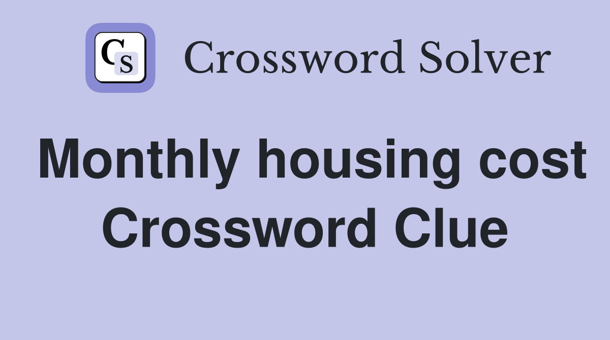 Monthly housing cost Crossword Clue