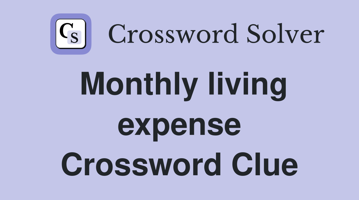 Monthly living expense Crossword Clue