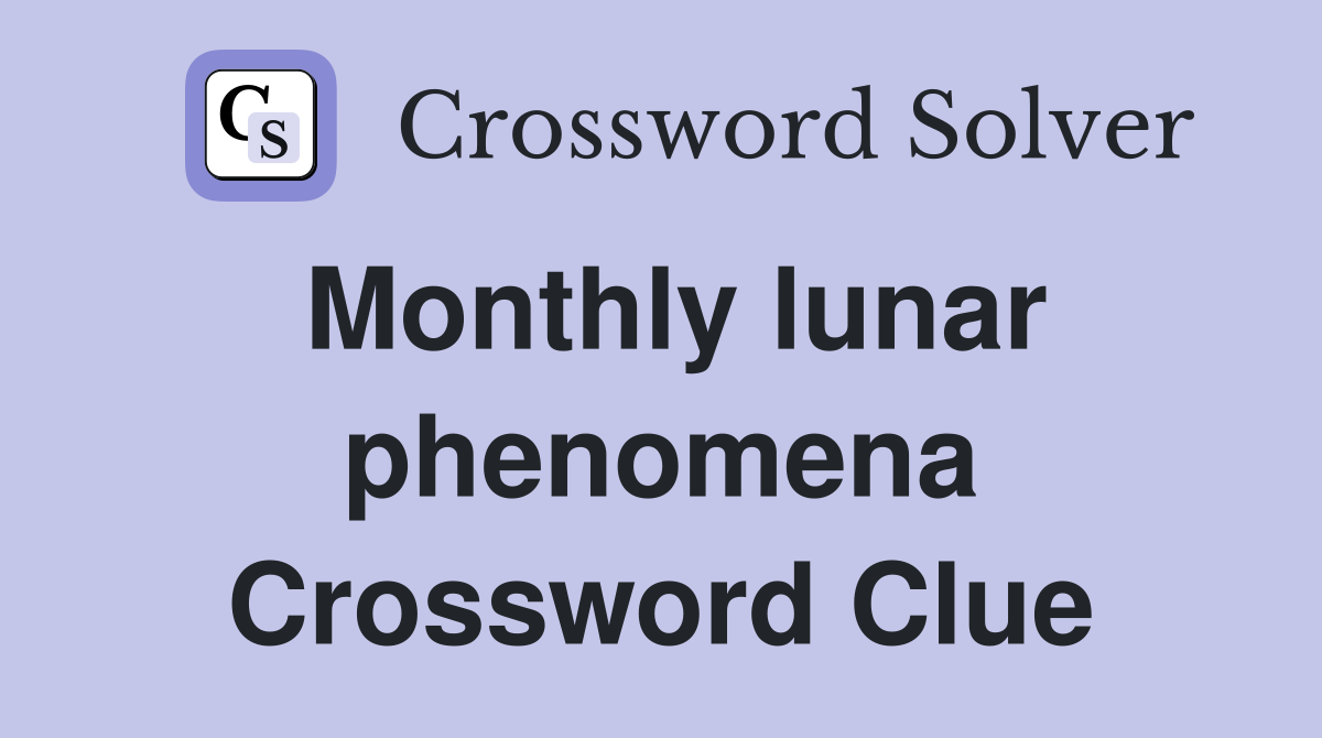 Monthly lunar phenomena Crossword Clue