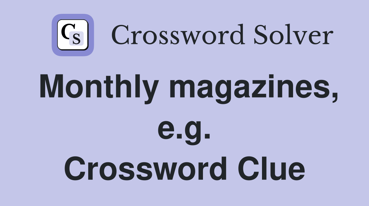 Monthly magazines, e.g. Crossword Clue