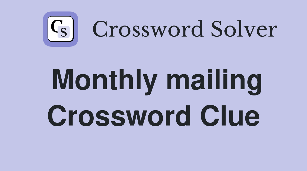 Monthly mailing Crossword Clue