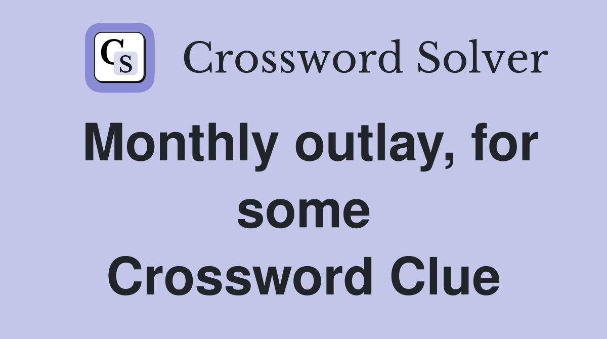 Monthly outlay, for some Crossword Clue