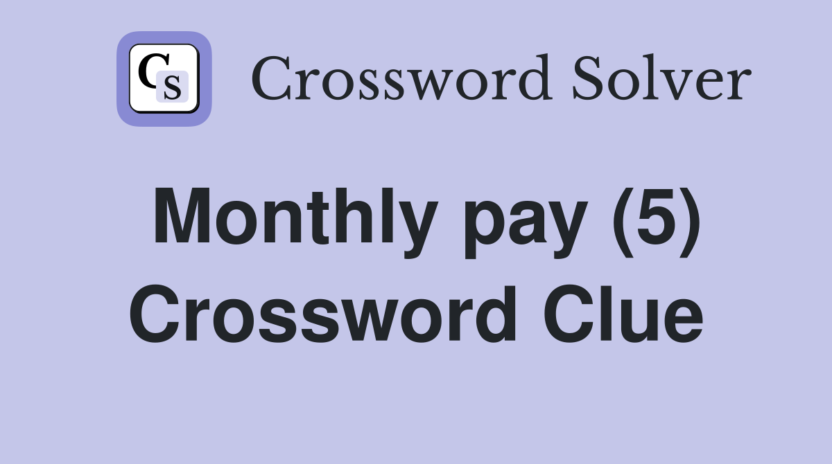 Monthly pay (5) Crossword Clue
