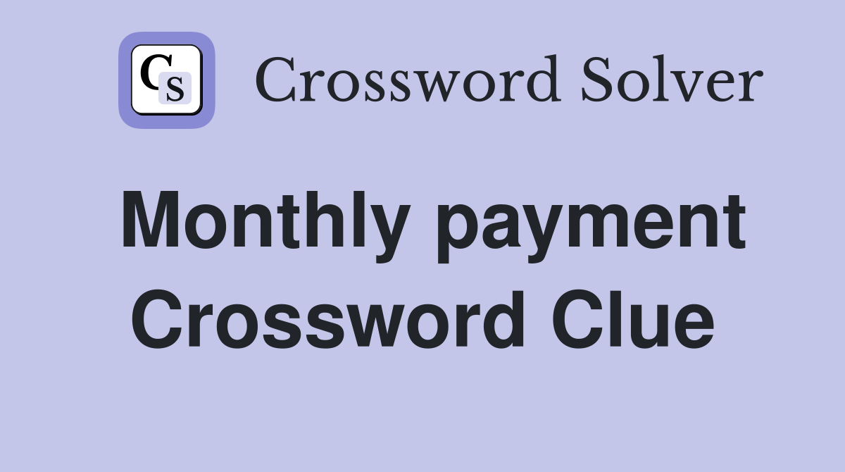Monthly payment Crossword Clue