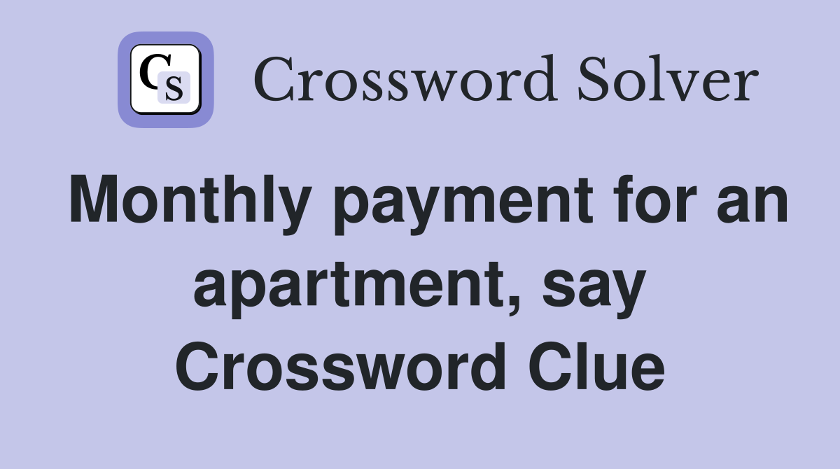 Monthly payment for an apartment, say Crossword Clue