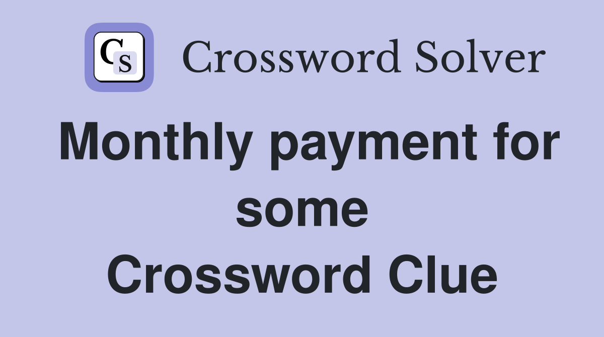 Monthly payment for some Crossword Clue