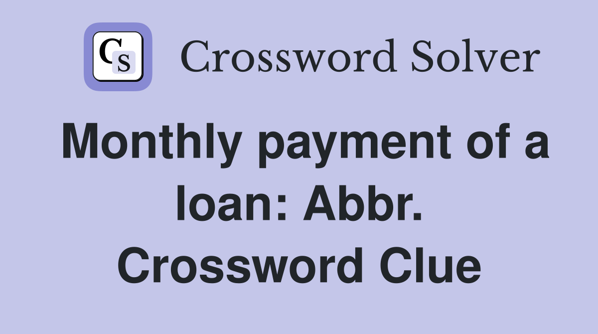 Monthly payment of a loan: Abbr. Crossword Clue