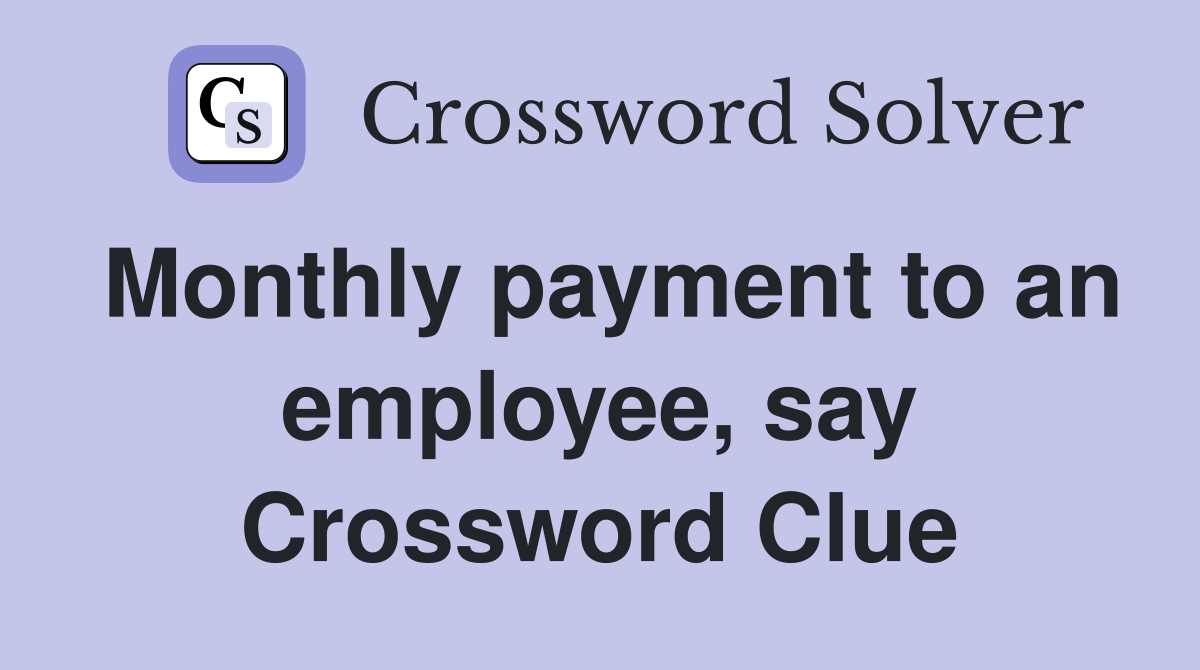 Monthly payment to an employee, say Crossword Clue