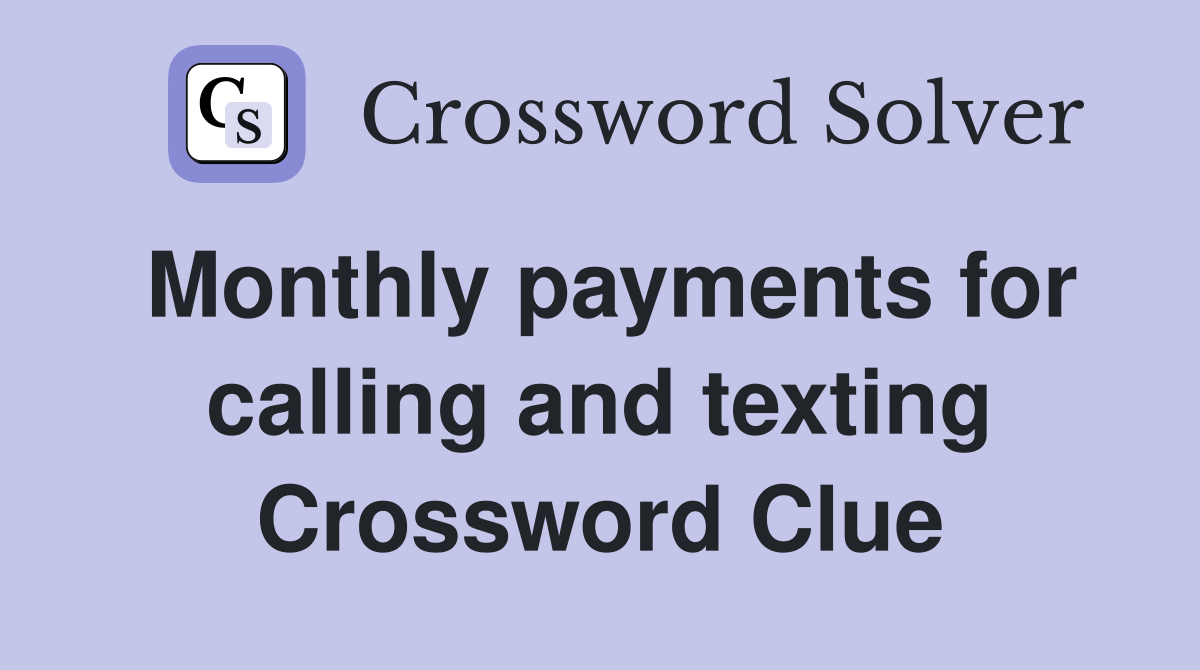 Monthly payments for calling and texting Crossword Clue