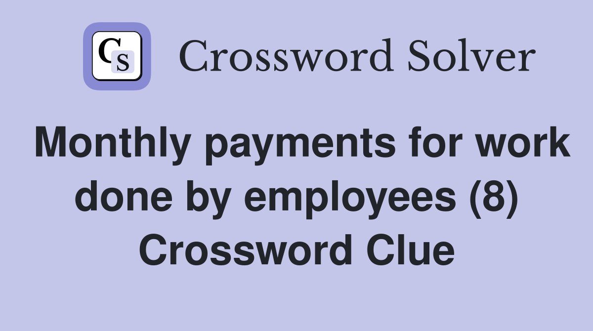 Monthly payments for work done by employees (8) Crossword Clue
