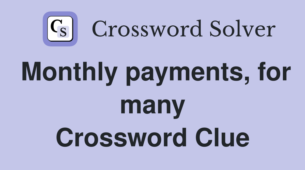 Monthly payments, for many Crossword Clue
