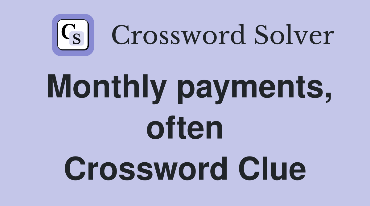 Monthly payments, often Crossword Clue