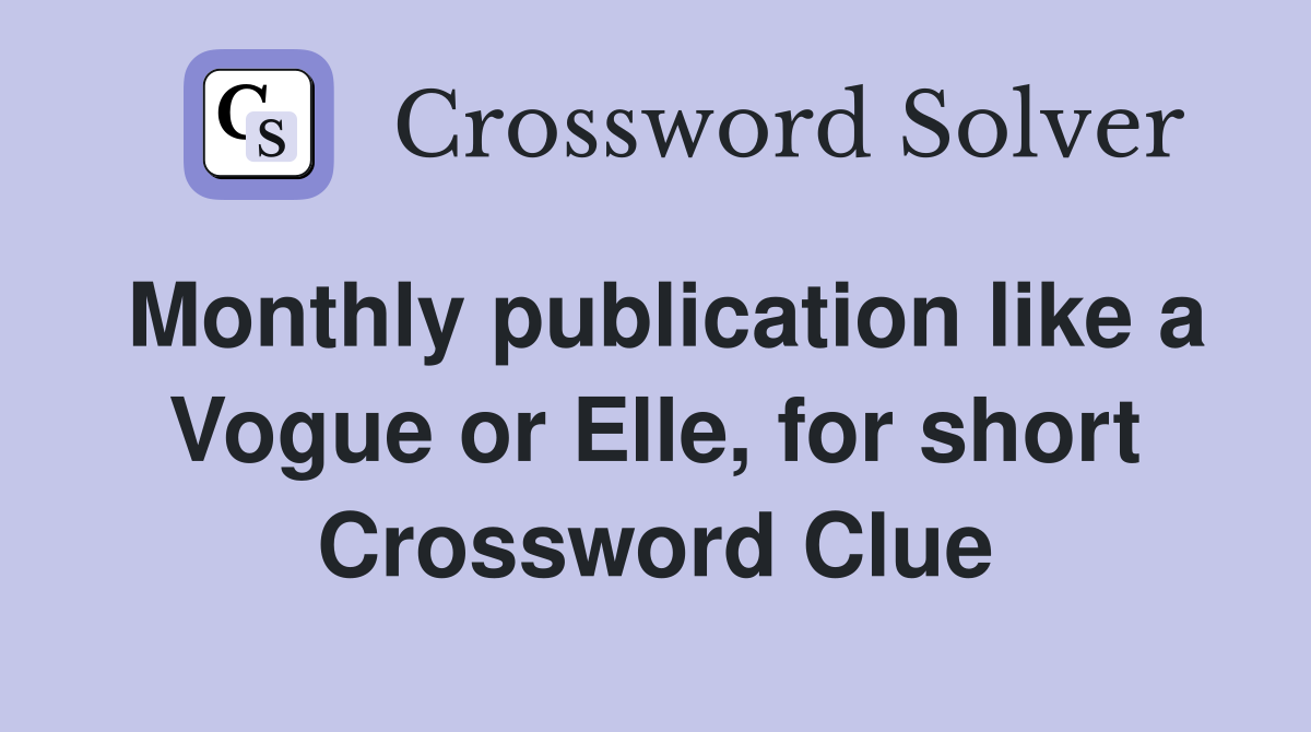 Monthly publication like a Vogue or Elle, for short Crossword Clue