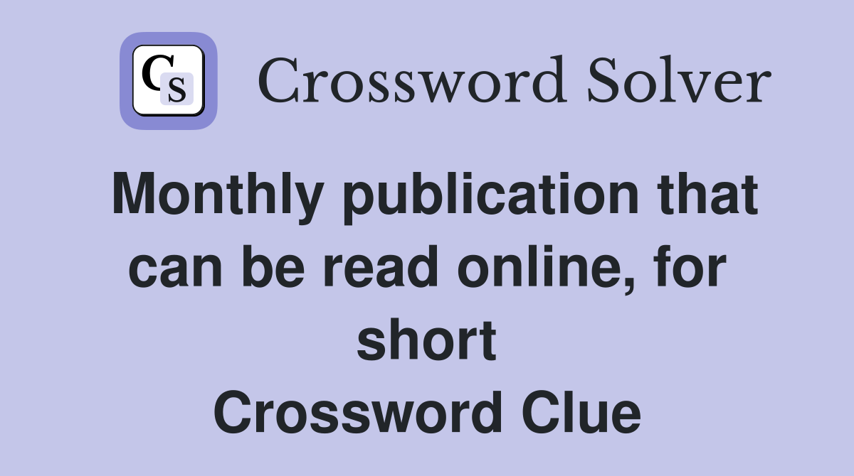 Monthly publication that can be read online, for short Crossword Clue