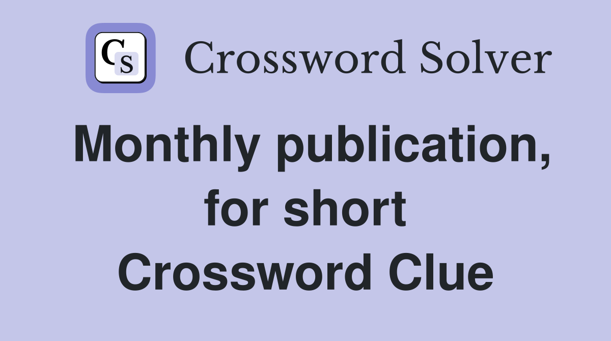 Monthly publication, for short Crossword Clue