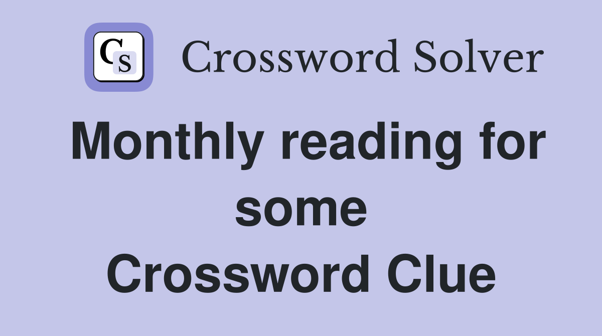 Monthly reading for some Crossword Clue