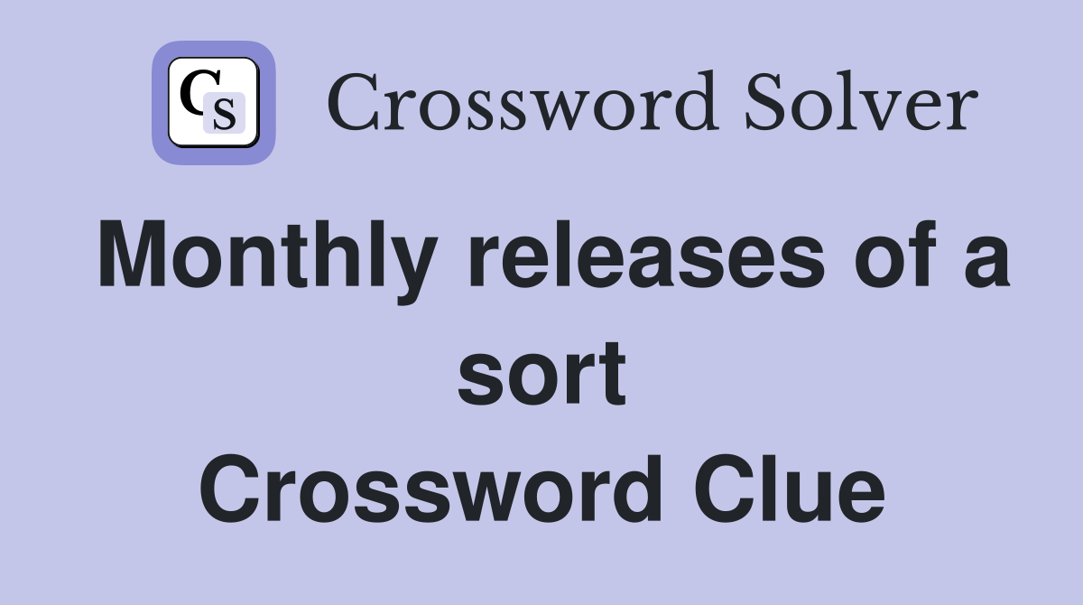 Monthly releases of a sort Crossword Clue