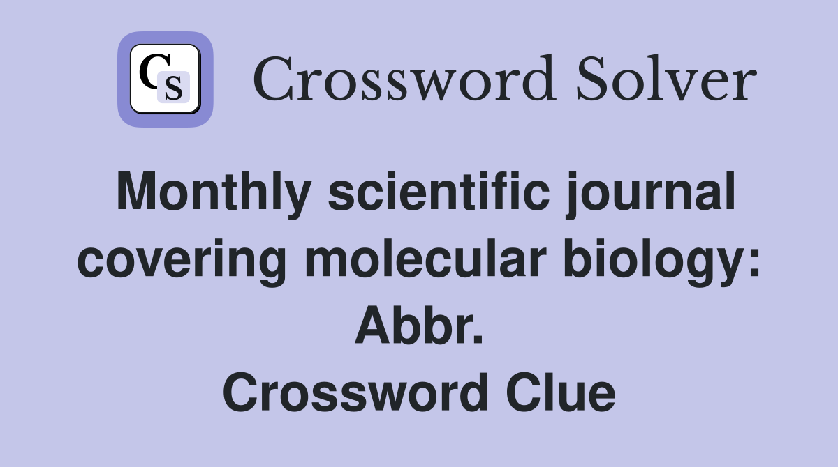 Monthly scientific journal covering molecular biology: Abbr. Crossword Clue