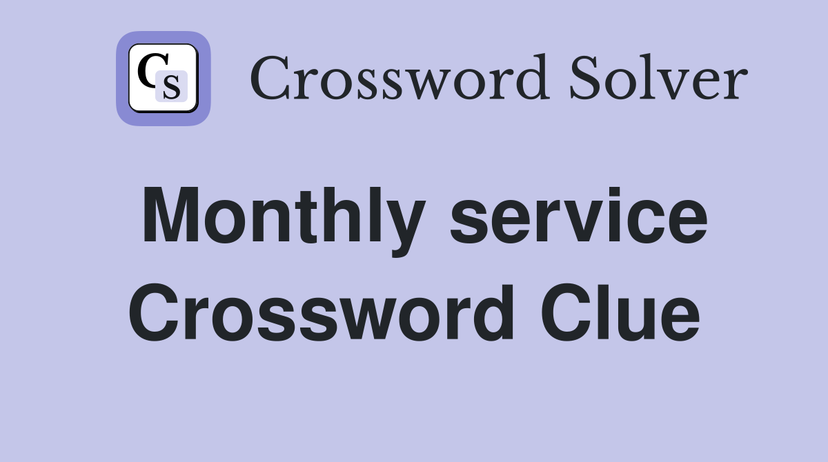 Monthly service Crossword Clue