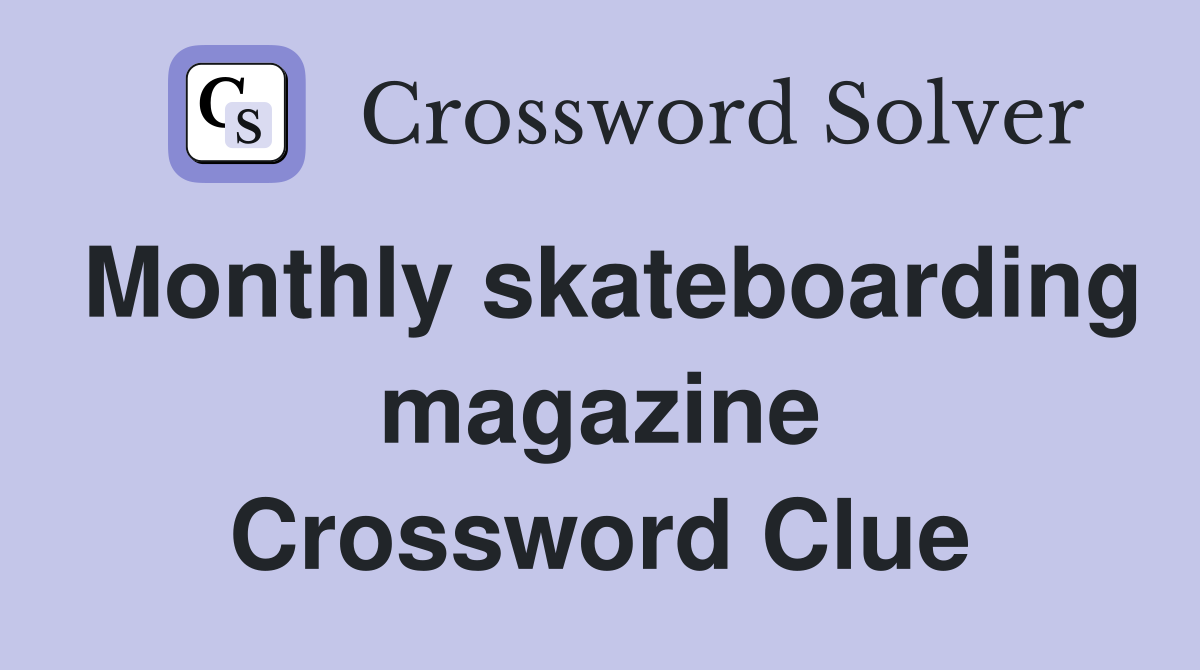 Monthly skateboarding magazine Crossword Clue