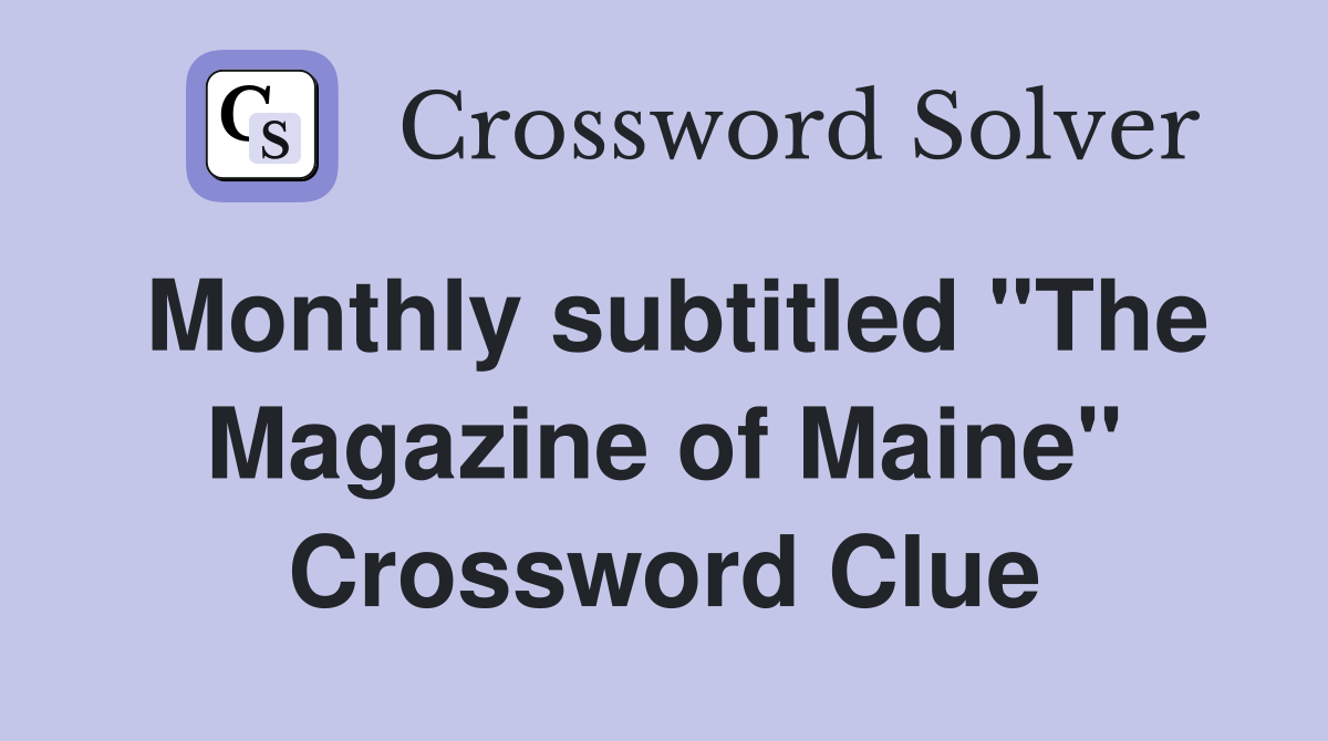 Monthly subtitled "The Magazine of Maine" Crossword Clue