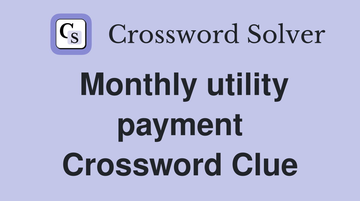 Monthly utility payment Crossword Clue