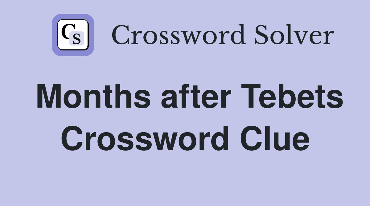 Months after Tebets Crossword Clue