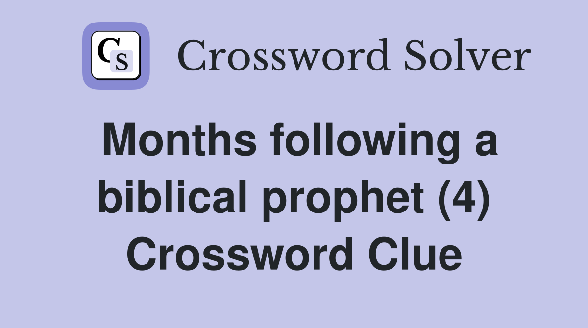 Months following a biblical prophet (4) Crossword Clue