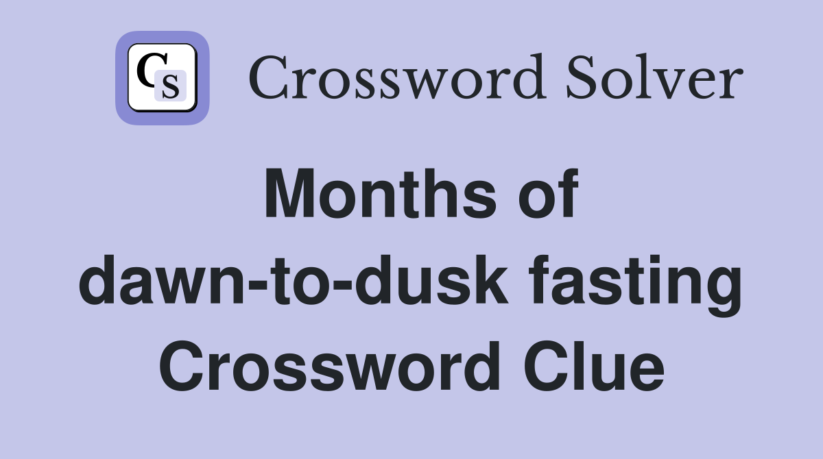 Months of dawn-to-dusk fasting Crossword Clue