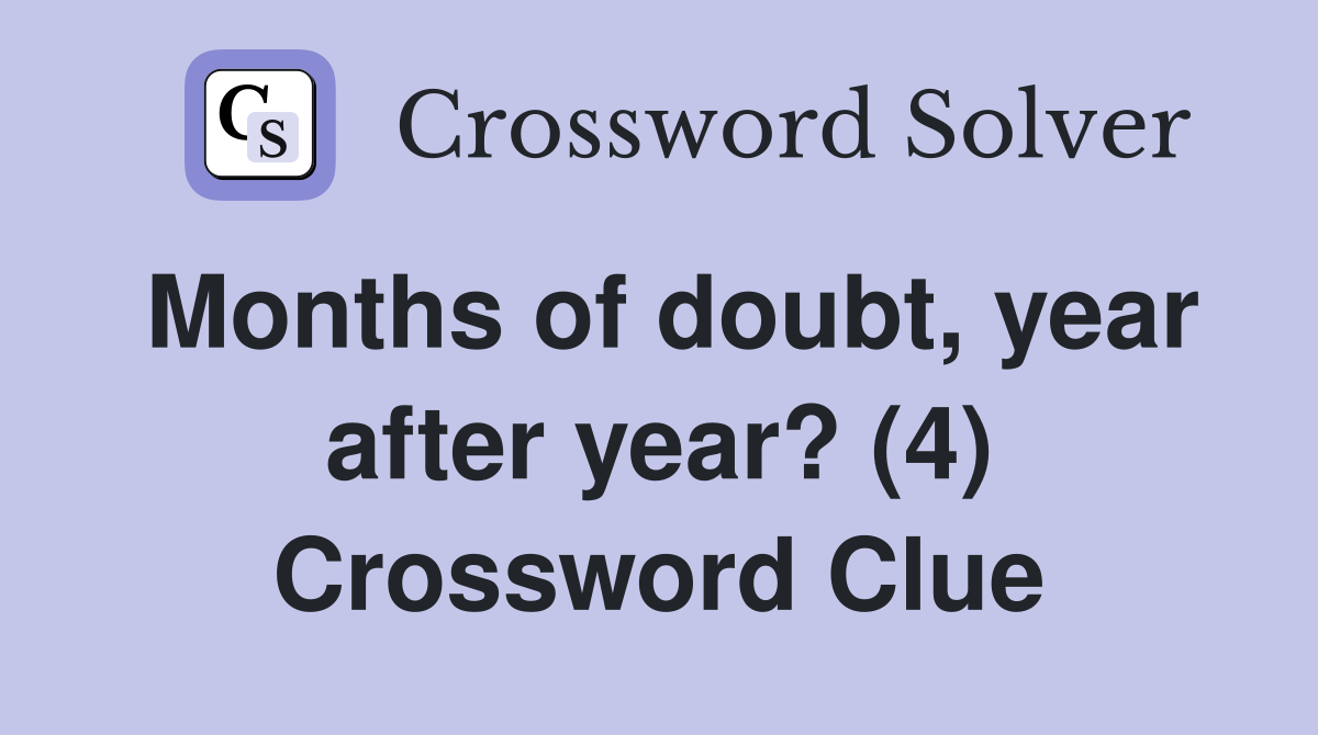 Months of doubt, year after year? (4) Crossword Clue