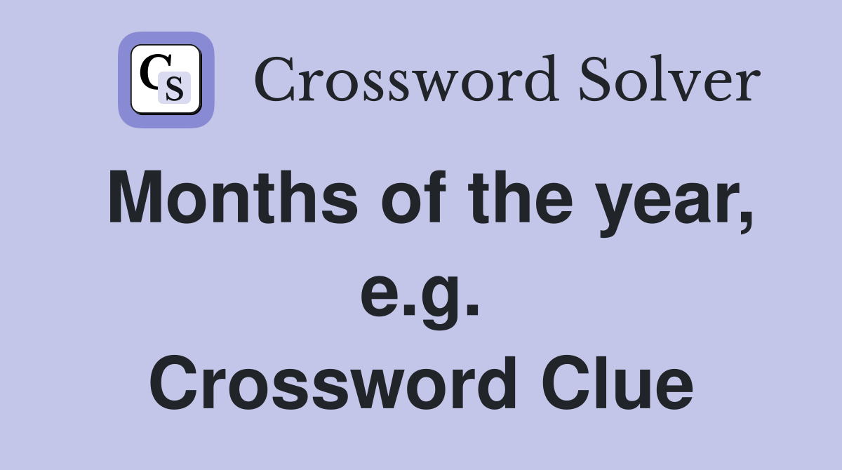 Months of the year, e.g. Crossword Clue