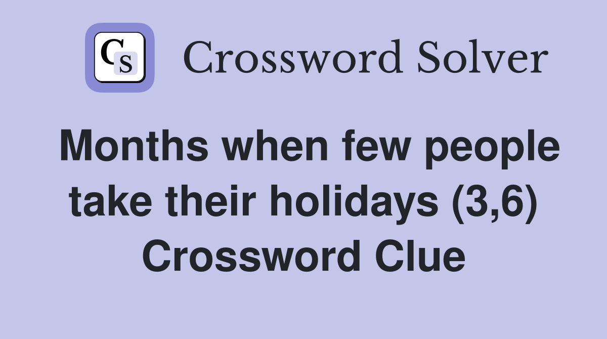 Months when few people take their holidays (3,6) Crossword Clue