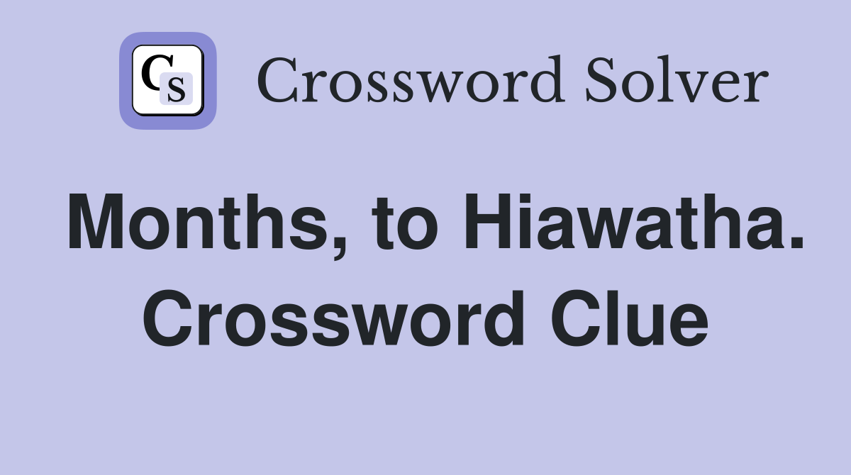 Months, to Hiawatha. Crossword Clue