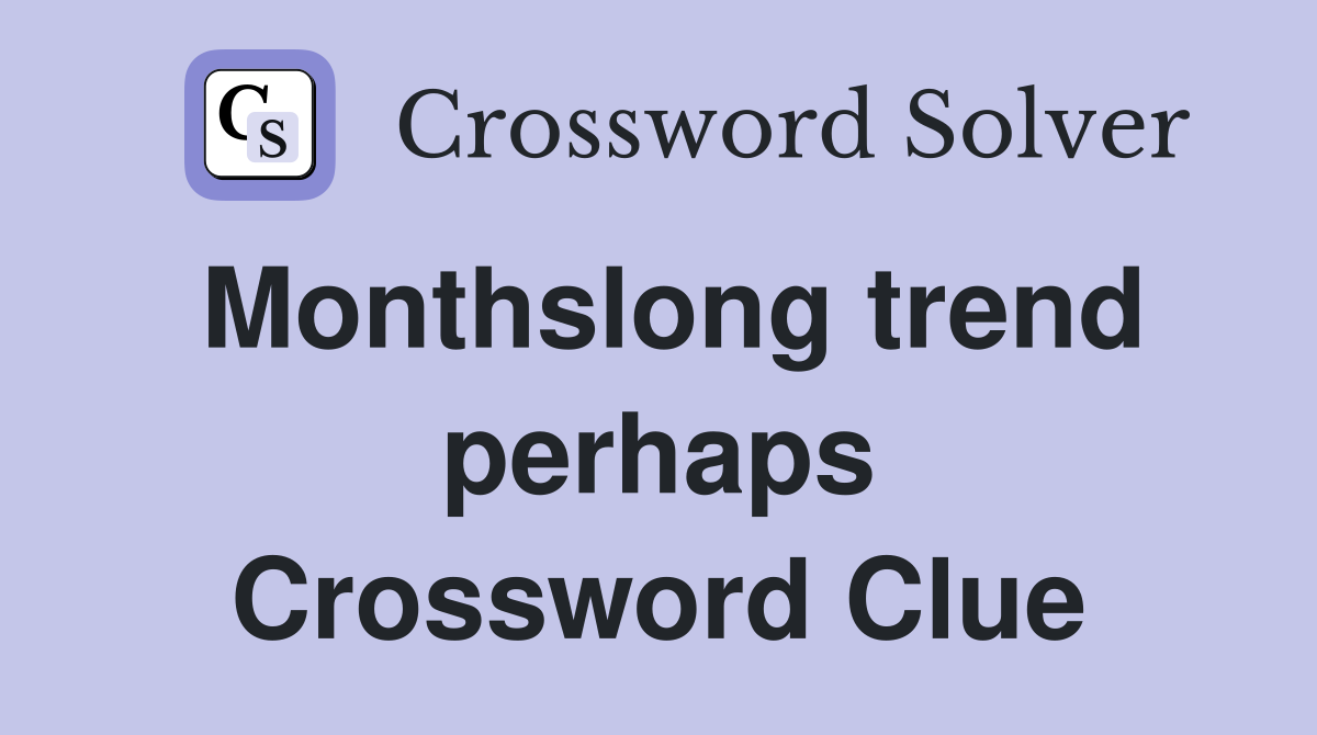 Monthslong trend perhaps Crossword Clue