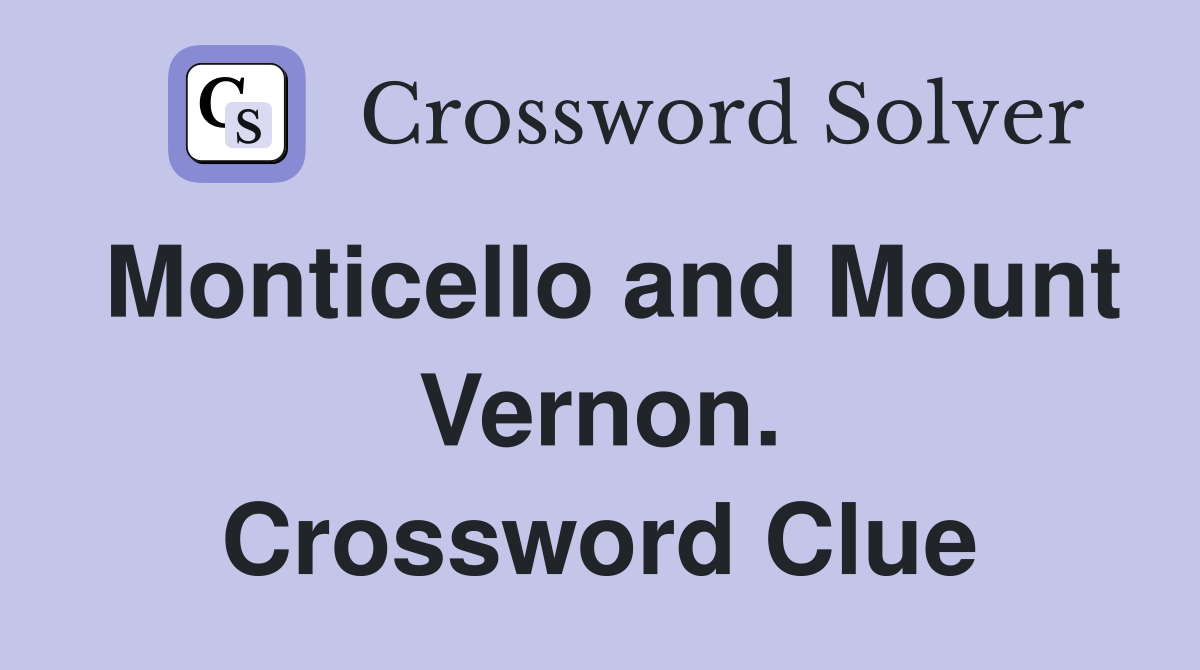 Monticello and Mount Vernon. Crossword Clue