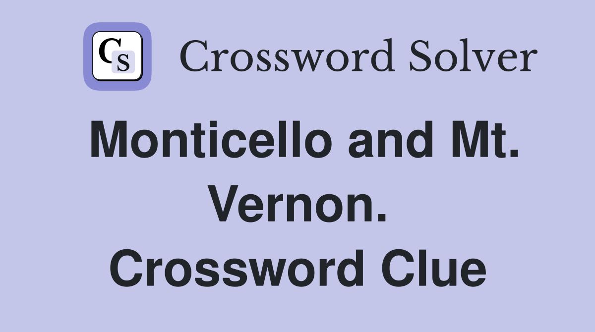 Monticello and Mt. Vernon. Crossword Clue