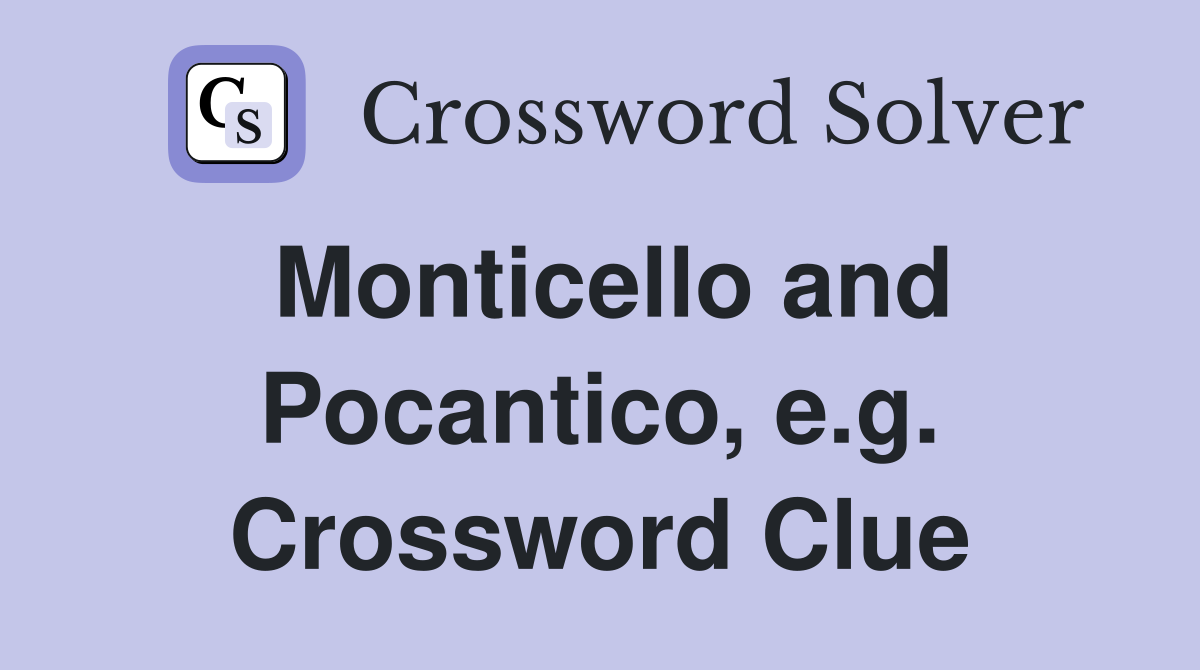Monticello and Pocantico, e.g. Crossword Clue