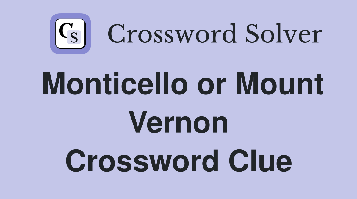 Monticello or Mount Vernon Crossword Clue