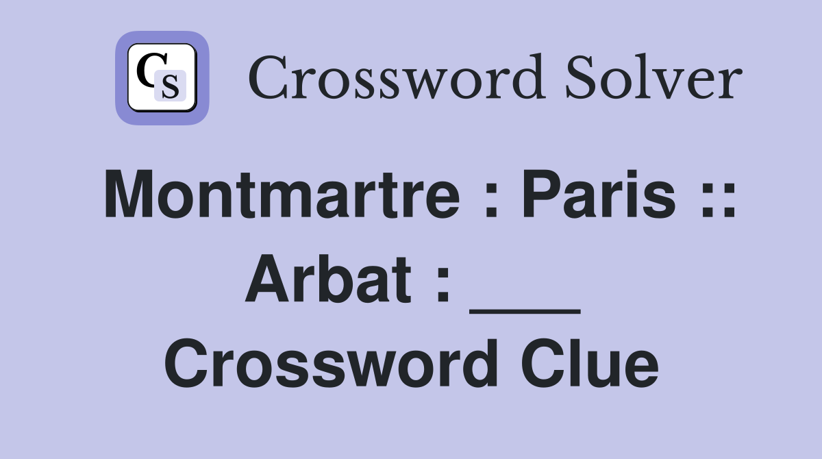 Montmartre : Paris :: Arbat : ___ Crossword Clue