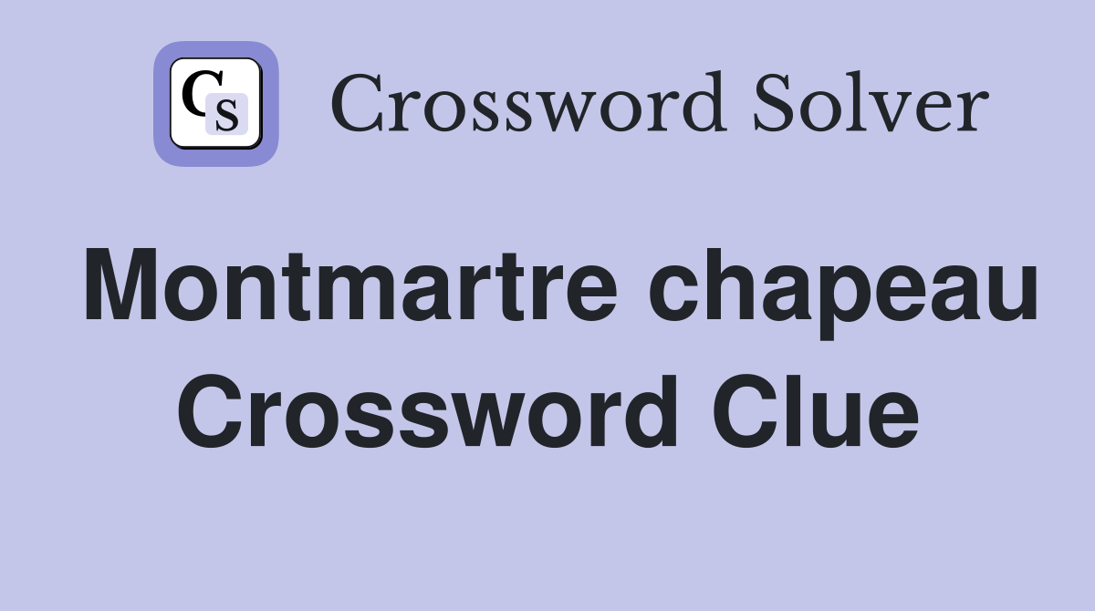 Montmartre chapeau Crossword Clue
