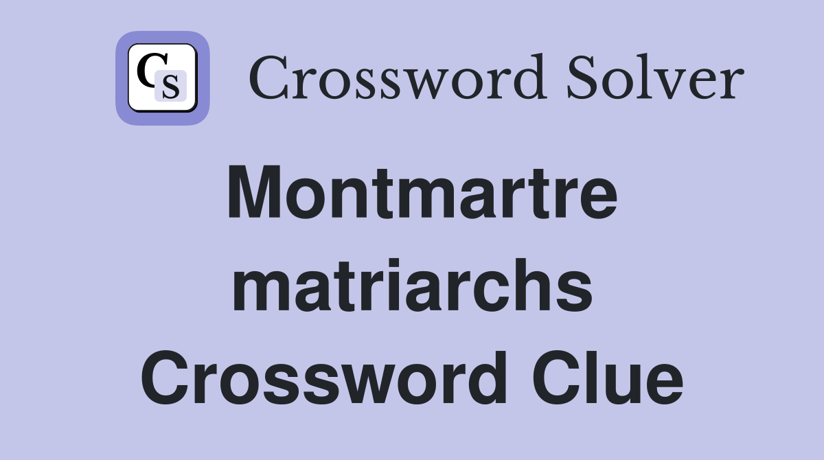 Montmartre matriarchs Crossword Clue