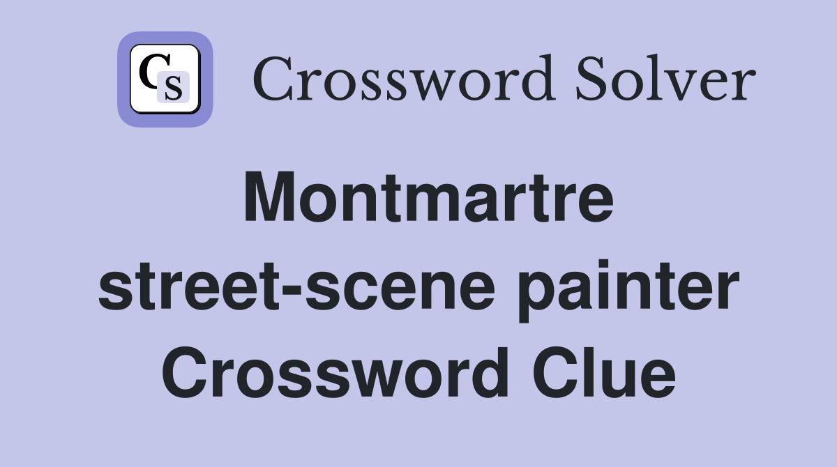 Montmartre street-scene painter Crossword Clue